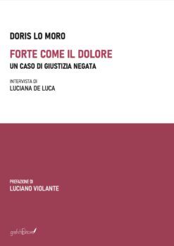 La Grafichéditore presenta il libro di Doris Lo Moro: 'Forte come il dolore, un caso di giustizia negata'